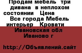 Продам мебель, три дивана, в неплохом состоянии › Цена ­ 10 000 - Все города Мебель, интерьер » Кровати   . Ивановская обл.,Иваново г.